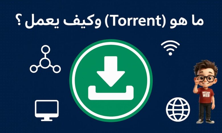 ما هو التورنت (Torrenting)؟ الدليل الشامل لتحميل الملفات بطريقة ذكية وآمنة وكيفية تنزيله