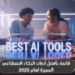 قائمة بأفضل أدوات الذكاء الاصطناعي المميزة لعام 2025